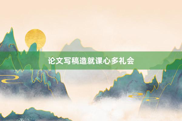 论文写稿造就课心多礼会
